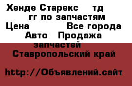 Хенде Старекс2,5 тд 1998-2000гг по запчастям › Цена ­ 1 000 - Все города Авто » Продажа запчастей   . Ставропольский край